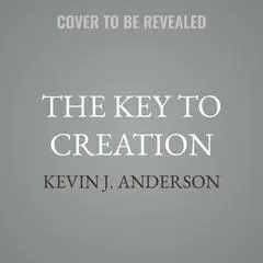 The Key to Creation Audibook, by Kevin J. Anderson