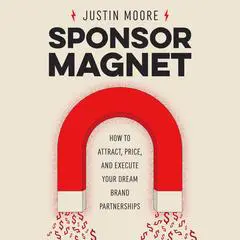 Sponsor Magnet: How to Attract, Price, & Execute Your Dream Brand Partnerships Audibook, by 