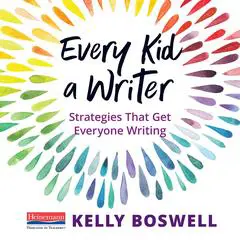 Every Kid a Writer: Strategies That Get Everyone Writing&nbsp; Audibook, by Kelly Boswell