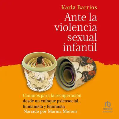 Ante la violencia sexual infantil: Caminos para la recuperación desde un enfoque psicosocial, humanista y feminista Audibook, by Karla Barrios