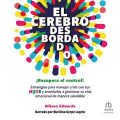 El cerebro desbordado: ¡Recupera el control! Estrategias para manejar crisis con tus hijos y enseñarles a gestionar su vida emocional de maner saludable Audibook, by Allison Edwards