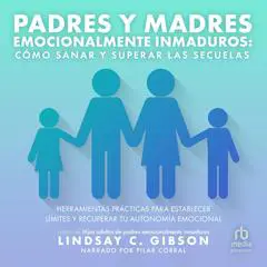 Padres y Madres Emocionalmente Inmaduros 'Recovering from Emotionally Immature Parents': Cómo sanar y superar las secuelas Audibook, by Lindsay C. Gibson