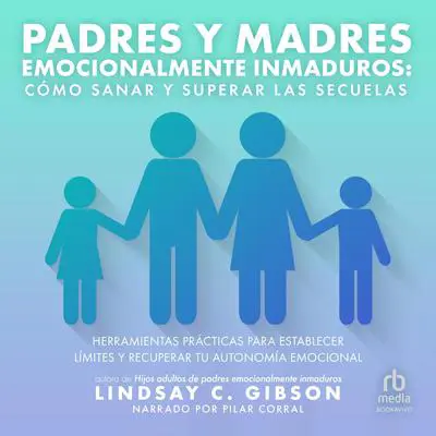 Padres y Madres Emocionalmente Inmaduros 'Recovering from Emotionally Immature Parents': Cómo sanar y superar las secuelas Audibook, by Lindsay C. Gibson