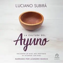 La cultura del ayuno: Encuentra un nivel más profundo de intimidad con Dios Audibook, by Luciano Subirá