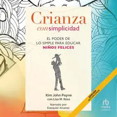 Crianza con simplicidad: El poder de lo simple para educar niños felices Audibook, by Kim John Payne
