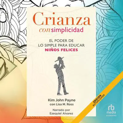 Crianza con simplicidad: El poder de lo simple para educar niños felices Audibook, by Kim John Payne