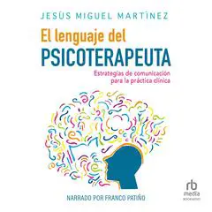 El lenguaje del psicoterapeuta: Estrategias de comunicación para la práctica clínica Audibook, by Jesús Miguel Martínez