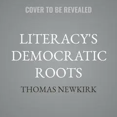 Literacy's Democratic Roots: A Personal Tour Through 8 Big Ideas Audibook, by Thomas Newkirk