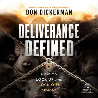 Deliverance Defined: How to Lock Up and Lock Out Demons Audibook, by Don Dickerman