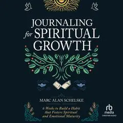 Journaling for Spiritual Growth: Six Weeks to Build a Habit That Fosters Spiritual and Emotional Maturity Audibook, by Marc Alan Schelske