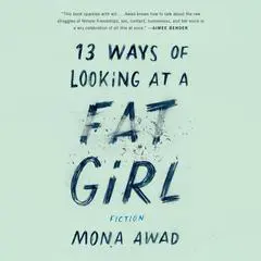 13 Ways of Looking at a Fat Girl: Fiction Audibook, by Mona  Awad