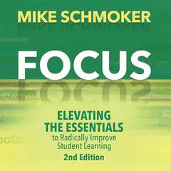 Focus: Elevating the Essentials to Radically Improve Student Learning Audibook, by Mike Schmoker