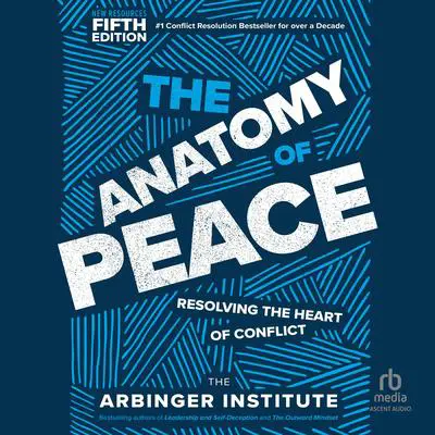 The Anatomy of Peace, Fifth Edition: Resolving the Heart of Conflict Audibook, by the Arbinger Institute