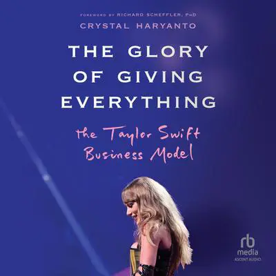 The Glory of Giving Everything: The Taylor Swift Business Model Audibook, by Crystal Haryanto