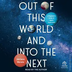 Out of This World and Into the Next: A Physicist's Guide to Space Exploration Audibook, by Adriana Marais