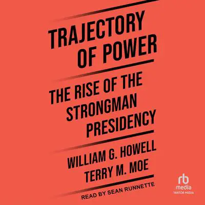 Trajectory of Power: The Rise of the Strongman Presidency Audibook, by Terry M. Moe