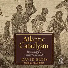 Atlantic Cataclysm: Rethinking the Atlantic Slave Trades Audibook, by David Eltis