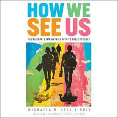How We See Us: Young People Imagining a Path to Their Futures Audibook, by Michaela M. Leslie-Rule
