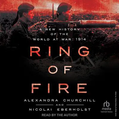 Ring of Fire: A New History of the World at War: 1914 Audibook, by Alexandra Churchill