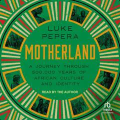 Motherland: A Journey through 500,000 Years of African Culture and Identity Audibook, by Luke Pepera