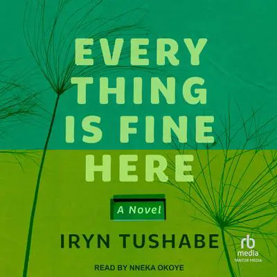 Everything Is Fine Here: A Novel Audibook, by Iryn Tushabe