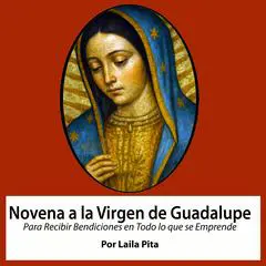 Novena De Virgen De Guadalupe Para Recibir Bendiciones en Todo lo que se Emprende Audibook, by Laila Pita