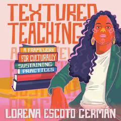 Textured Teaching: A Framework for Culturally Sustaining Practices Audibook, by Lorena Escoto Germán