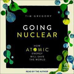 Going Nuclear: How Atomic Energy Will Save the World Audibook, by Tim Gregory