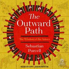 The Outward Path: The Wisdom of the Aztecs Audibook, by Sebastian Purcell