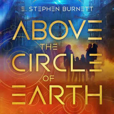 Above the Circle of Earth Audibook, by E. Stephen Burnett
