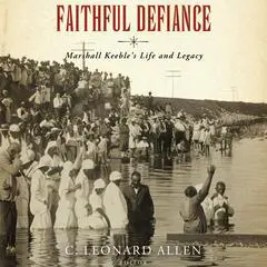 Faithful Defiance: Marshall Keeble's Life and Legacy Audibook, by C. Leonard Allen