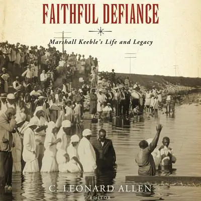 Faithful Defiance: Marshall Keeble's Life and Legacy Audibook, by C. Leonard Allen