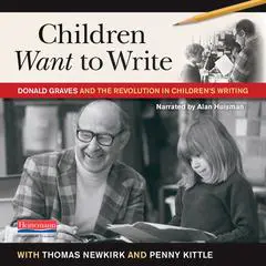 Children Want to Write: Donald Graves and the Revolution in Children's Writing&nbsp; Audibook, by Penny Kittle