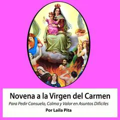 Novena De Virgen Del Carmen para Pedirle Consuelo, Calma y Valor en Asuntos Difíciles Audibook, by Laila Pita