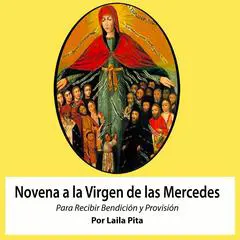 Novena De Virgen De Las Mercedes para Pedirle Bendiciones y que nos Provea de lo que nos Hace Falta Audibook, by Laila Pita