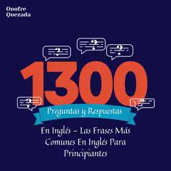 1300 Preguntas y Respuestas en Inglés. Las Frases Más Comunes en Inglés Para Principiantes Audibook, by Onofre Quezada
