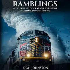 Ramblings and Writings of a Radical Christian: The Essence of Living a Holy Life. Audibook, by Don Johnston