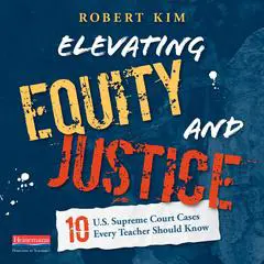 Elevating Equity and Justice: Ten U.S. Supreme Court Cases Every Teacher Should Know Audibook, by Robert Kim