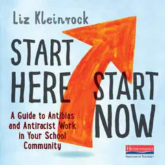 Start Here Start Now: A Guide to Antibias and Antiracist Work in Your School Community Audibook, by Liz Kleinrock