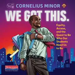 We Got This: Equity, Access, and the Quest to Be Who Our Students Need Us to Be Audibook, by Cornelius Minor