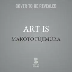 Art Is: A Journey into the Light Audibook, by Makoto Fujimura