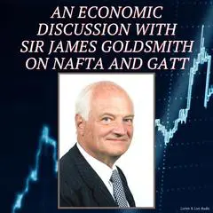 An Economic Discussion with Sir James Goldsmith on NAFTA and GATT Audibook, by James Goldsmith