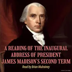 A Reading of the Inaugural Address of President James Madison's Second Term Audibook, by President James Madison