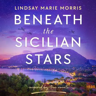 Beneath the Sicilian Stars: Emotional and heartwrenching WW2 fiction Audibook, by Lindsay Marie Morris