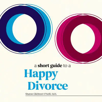 A Short Guide to a Happy Divorce: The Modern Framework for When Love Comes to an End Audibook, by Sharon Gilchrest O’Neill