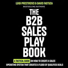 The B2B Sales Playbook: A Tactical Guide on How to Create a Sales Operating System That Creates a Flood of Qualified Deals Audibook, by David Fastuca