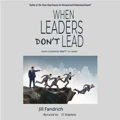 When Leaders Don't Lead; When Coworkers Don't 'Co-Work' Audibook, by Jill Fandrich