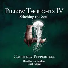 Pillow Thoughts IV: Stitching the Soul Audibook, by Courtney Peppernell