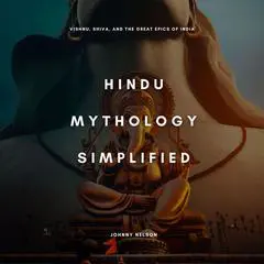 Hindu Mythology Simplified: Vishnu, Shiva, and the Great Epics of India Audibook, by Johnny Nelson