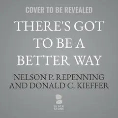There’s Got to Be a Better Way: How to Deliver Results and Get Rid of the Stuff That Gets in the Way of Real Work Audibook, by Donald C. Kieffer